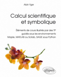 Calcul scientifique et symbolique - Éléments de cours illustrés par des TP guidés sous les environnements Maple, MATLAB ou Scilab, SAGE sous Python