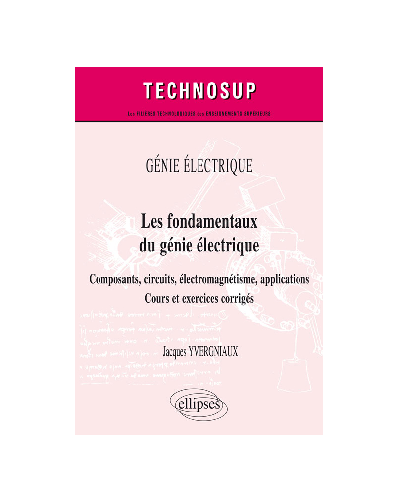 GÉNIE ÉLECTRIQUE - Les fondamentaux du génie électrique - Composants, circuits, électromagnétisme, applications. Cours et exercices corrigés (Niveau A)