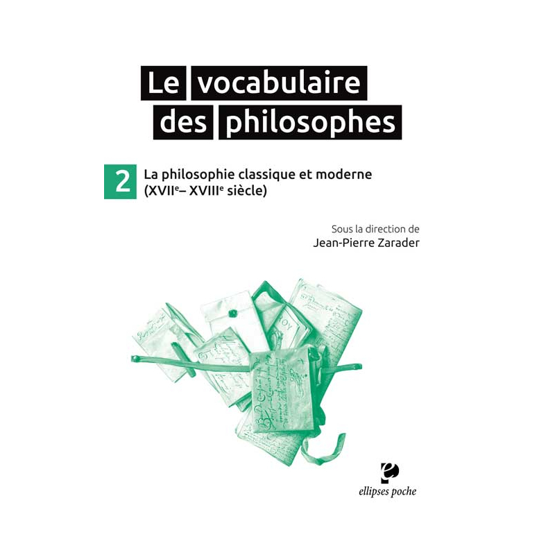 Le Vocabulaire des philosophes - la philosophie classique et moderne (XVIIe- XVIIIe siècle)
