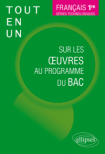 Français, Première. Séries technologiques. Tout-en-un sur les oeuvres au programme du bac.