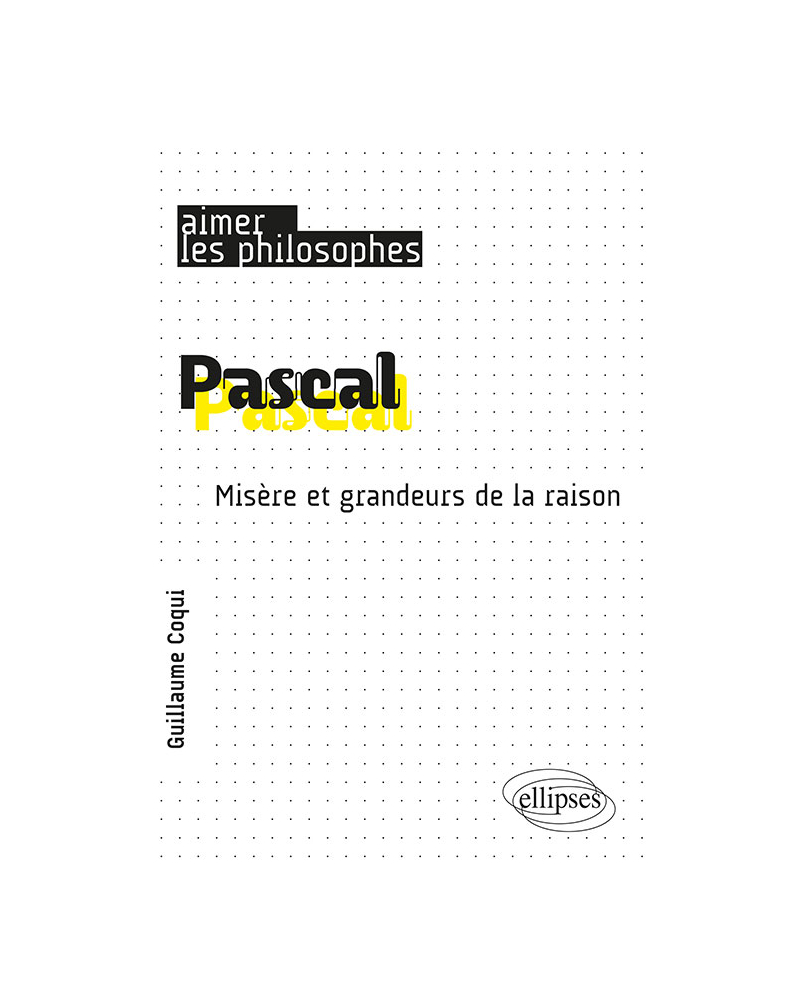 Pascal. Misère et grandeurs de la raison