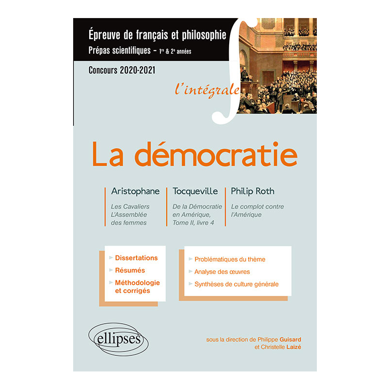 L'intégrale sur la démocratie. Aristophane, Les Cavaliers, L'Assemblée des femmes - Tocqueville, De la Démocratie en Amérique, Tome II, livre 4 - Philip Roth, Le complot contre l'Amérique. Epreuve de français/philosophie. Prépas scientifiques 2020-2021