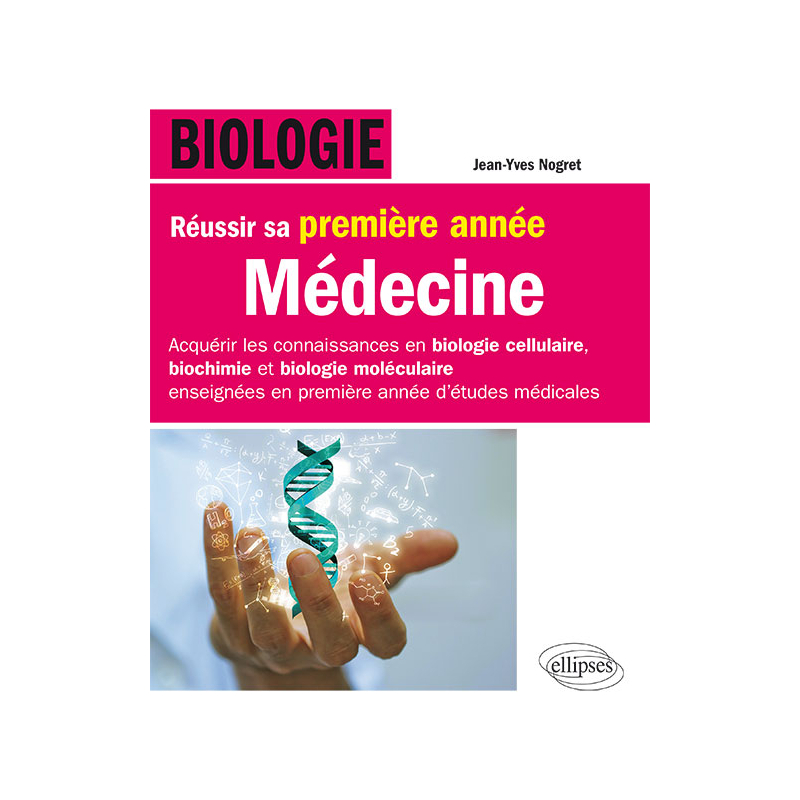 Biologie - Réussir sa première année de Médecine - Acquérir les connaissances en biologie cellulaire, biochimie et biologie moléculaire enseignées en première année d’étude médicale