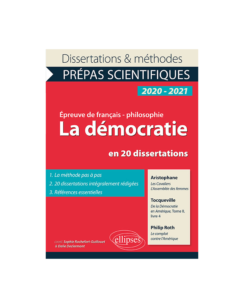 La démocratie en 20 dissertations. Aristophane, Les Cavaliers, L'Assemblée des femmes - Tocqueville, De la Démocratie en Amérique, Tome II, livre 4 - Philip Roth, Le complot contre l'Amérique. Épreuve de français-philosophie. Prépas scientifiques 2020-2021