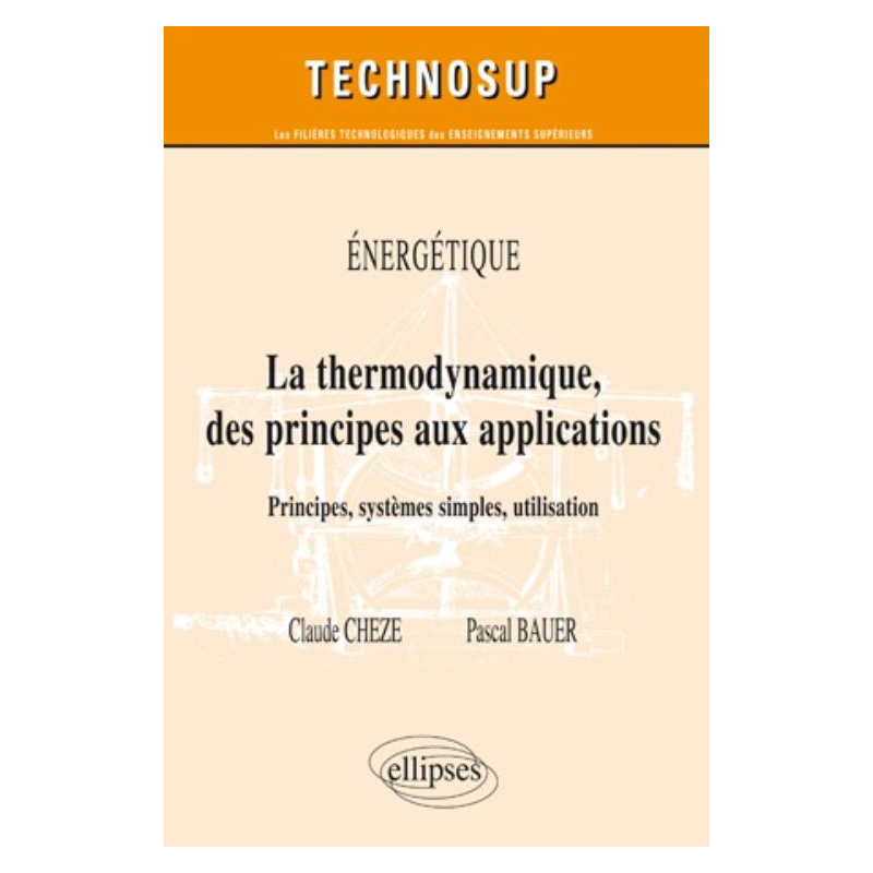 La thermodynamique des principes aux applications. Principes, systèmes simples, machines thermiques. Energétique (niveau B)