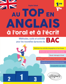 Au top en anglais à l'oral et à l'écrit. Méthodes, outils et activités pour les nouvelles épreuves du BAC • 1re et Tle • [A2-B2]