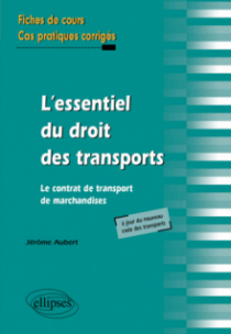 L'essentiel du droit des transports. Le contrat de transport de marchandises. Fiches de cours et cas pratiques corrigés