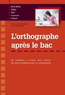 L'orthographe après le bac - Se remettre à niveau pour réussir les écrits professionnels et universitaires en premier cycle (Licences, BTS-BTSA, Prépas, DEUST, Ecoles, DAEU)