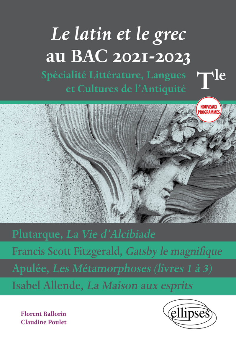Le latin et le grec au bac 2021. Spécialité Littérature, Langues et Cultures de l'Antiquité. Terminale. Nouveaux programmes. Plutarque, La Vie d'Alcibiade. Francis Scott Fitzgerald, Gatsby le magnifique. Apulée, Les Métamorphoses (livres 1 à 3). Isabel Allende, La Maison aux esprits.