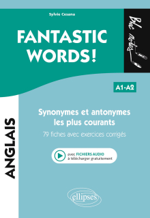 FANTASTIC WORDS ! Synonymes et antonymes anglais les plus courants. • 79 fiches avec exercices corrigés • A1-A2 (avec fichiers audio)