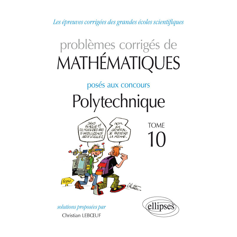 Mathématiques - Problèmes corrigés posés aux concours Polytechnique - 2014-2016 – Tome 10