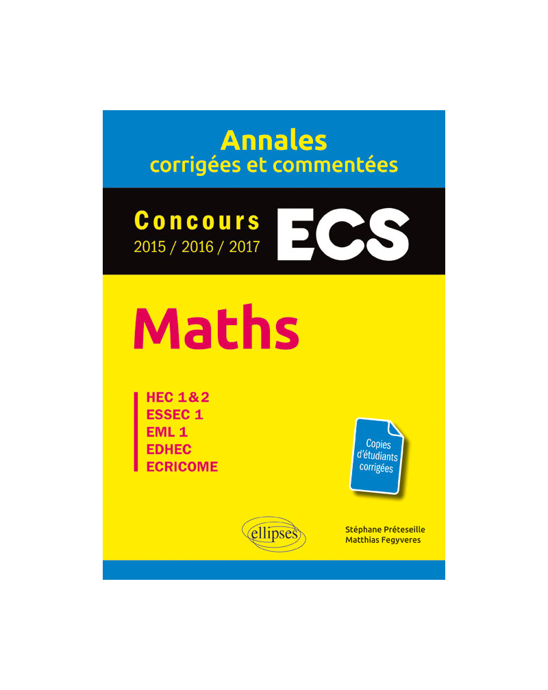 Maths. ECS. Annales corrigées et commentées. Concours 2015/2016/2017