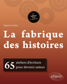 La fabrique des histoires. 65 ateliers d'écriture pour devenir auteur - 2e édition revue et augmentée