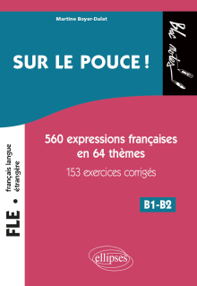 FLE (Français langue étrangère). Sur le pouce ! 560 Expressions françaises en 64 thèmes avec 153 exercices corrigés - B1-B2 (niveau 2)
