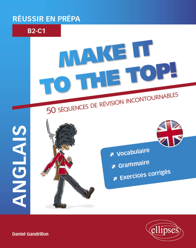 Anglais. Réussir en prépa. Make it to the top! 50 séquences de révision incontournables. Vocabulaire, grammaire, exercices corrigés (B2-C1)