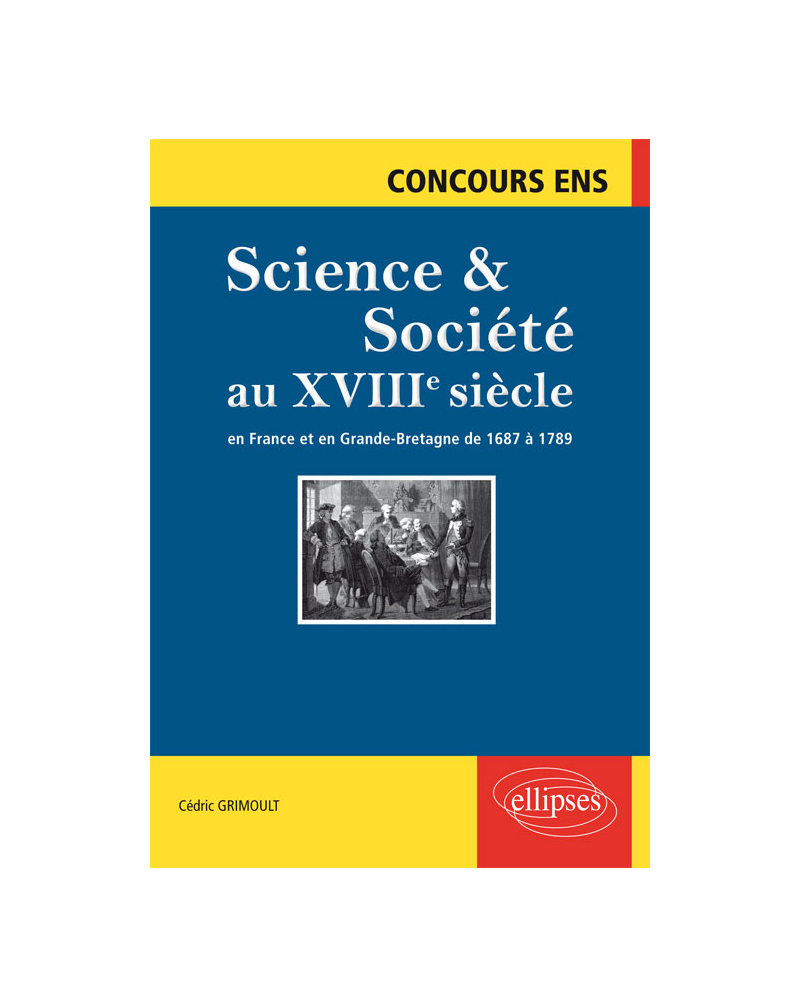 Science et société au XVIIIe siècle. En France et en Grande-Bretagne de  1687 à 1789. Concours ENS