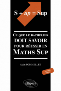 S + UP=SUP. Ce que le bachelier doit savoir pour réussir en Math Sup