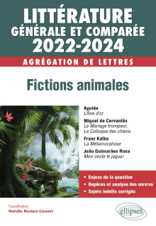 Littérature générale et comparée - Fictions animales - Agrégation de Lettres 2022-2024 - Apulée, L’Âne d’or - Miguel de Cervantes, Le Mariage trompeur, suivi du Colloque des chiens - Franz Kafka, La Métamorphose - João Guimarães Rosa, Mon oncle le jaguar