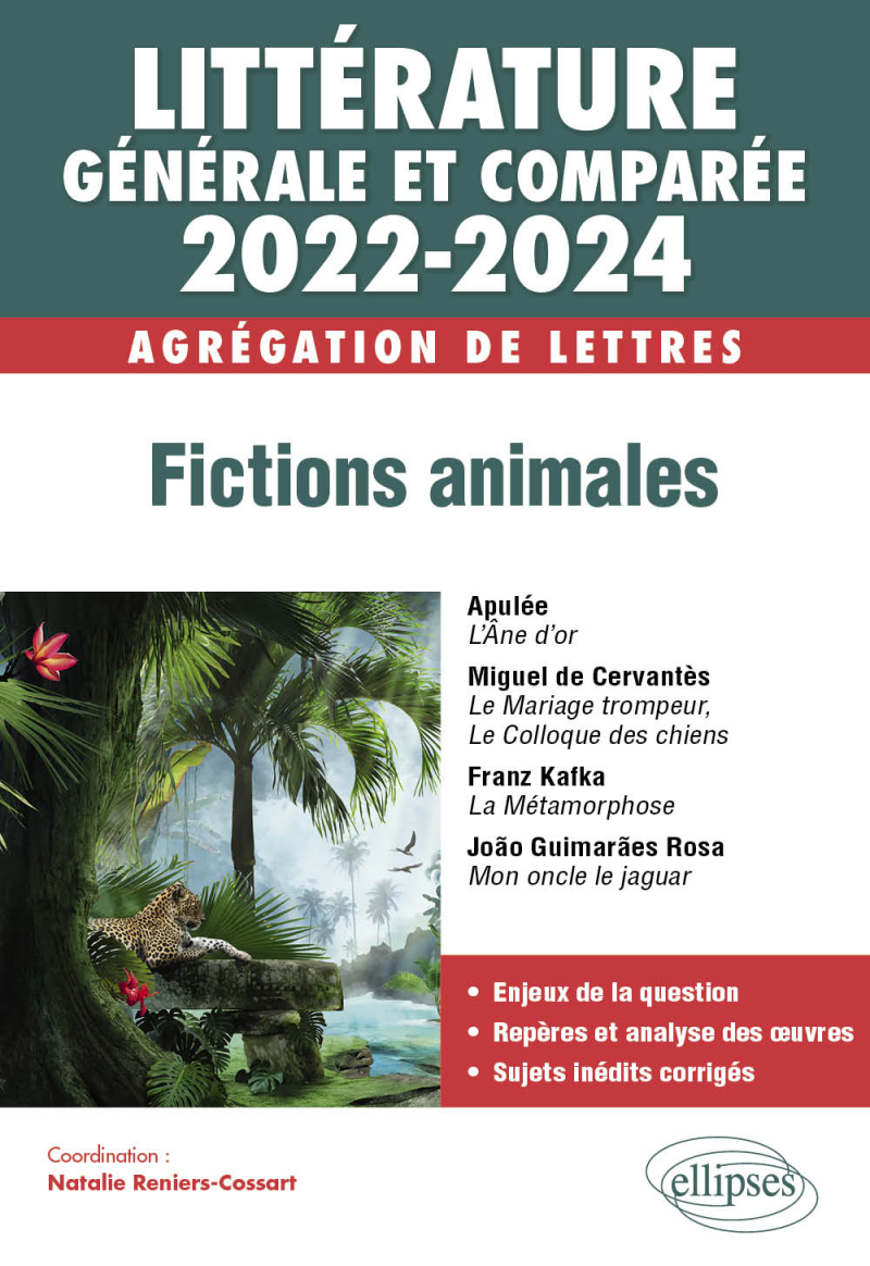 Littérature générale et comparée - Fictions animales - Agrégation de Lettres 2022-2024 - Apulée, L’Âne d’or - Miguel de Cervantes, Le Mariage trompeur, suivi du Colloque des chiens - Franz Kafka, La Métamorphose - João Guimarães Rosa, Mon oncle le jaguar