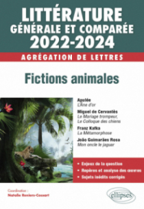 Littérature générale et comparée - Fictions animales - Agrégation de Lettres 2022-2024 - Apulée, L’Âne d’or - Miguel de Cervantes, Le Mariage trompeur, suivi du Colloque des chiens - Franz Kafka, La Métamorphose - João Guimarães Rosa, Mon oncle le jaguar