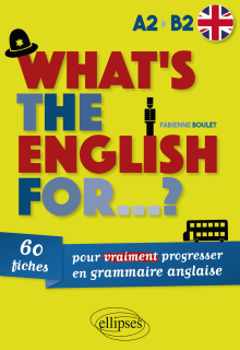 What's the english for...? - 60 fiches pour vraiment progresser en grammaire anglaise. A2-B2