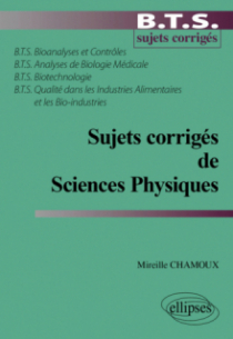 Sujets corrigés de Sciences physiques BTS Bioanalyses et contrôles - BTS Analyses de biologie médicale - BTS Biotechnologie - BTS Qualité dans les industries alimentaires et les bio-industries