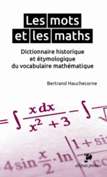 Les mots et les maths. Dictionnaire historique et étymologique du vocabulaire mathématique