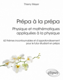 Prépa à la prépa : Physique et mathématiques appliquées à la physique - 62 thèmes incontournables et d’approfondissement pour le futur étudiant en prépa