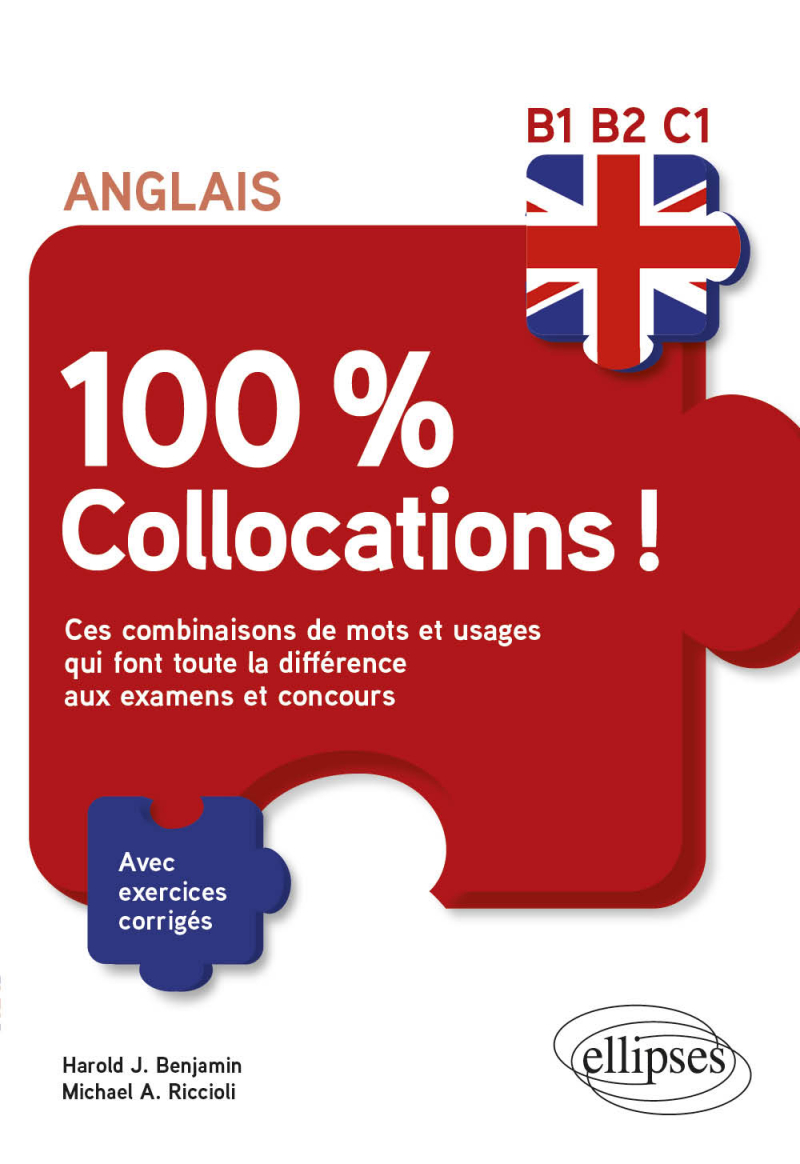 Anglais. 100 % Collocations ! - Ces combinaisons de mots et usages qui font toute la différence aux examens et concours. Avec exercices corrigés B1-B2-C1