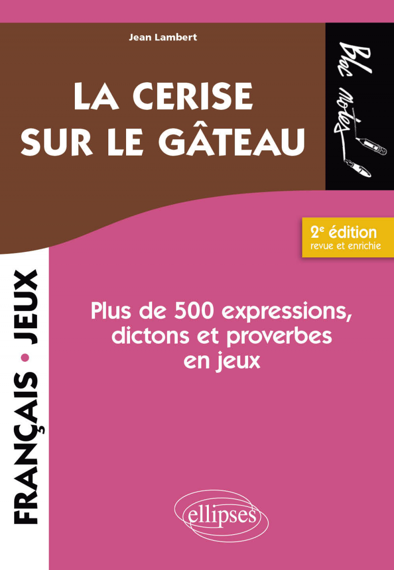 La cerise sur le gâteau - Plus de 500 expressions, dictons et proverbes en jeux - 2e édition