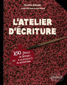 L'Atelier d'écriture. 150 jeux de lettres et exercices de rédaction