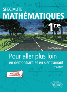 Spécialité Mathématiques - Première - Pour aller plus loin en démontrant et en s'entraînant - 2e édition