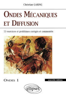 Ondes mécaniques et diffusion - Ondes 1 nouvelle édition - 45 exercices et problèmes corrigés et commentés