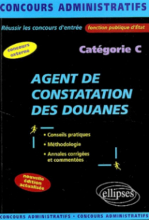 Agent de constatation des Douanes - catégorie C - Nouvelle édition entièrement refondue et mise à jour