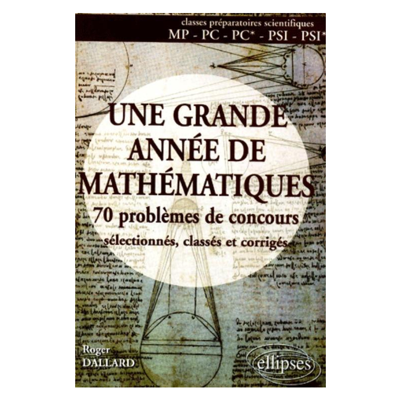 grande année de Mathématiques (Une) - 70 pbs de concours sélectionnés, classés et corrigés - MP-PC-PC*-PSI-PSI*