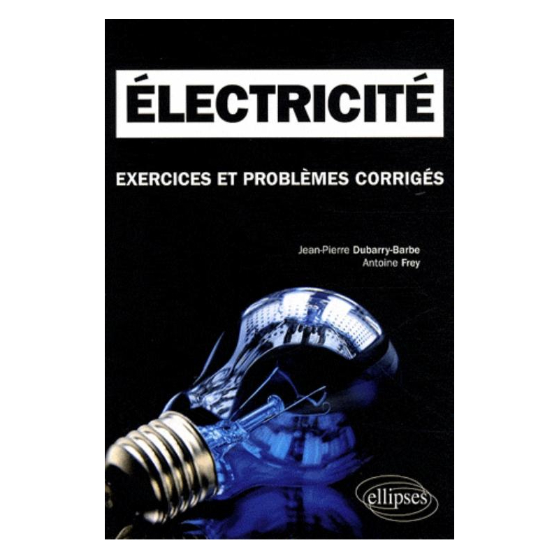 Electricité. Exercices et problèmes corrigés MPSI-PCSI-PTSI - Licence