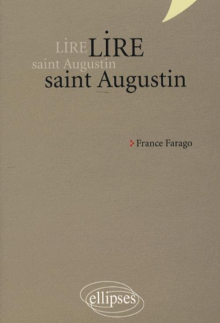 Lire saint Augustin. Les Confessions, De Trinitate, La Cité de Dieu