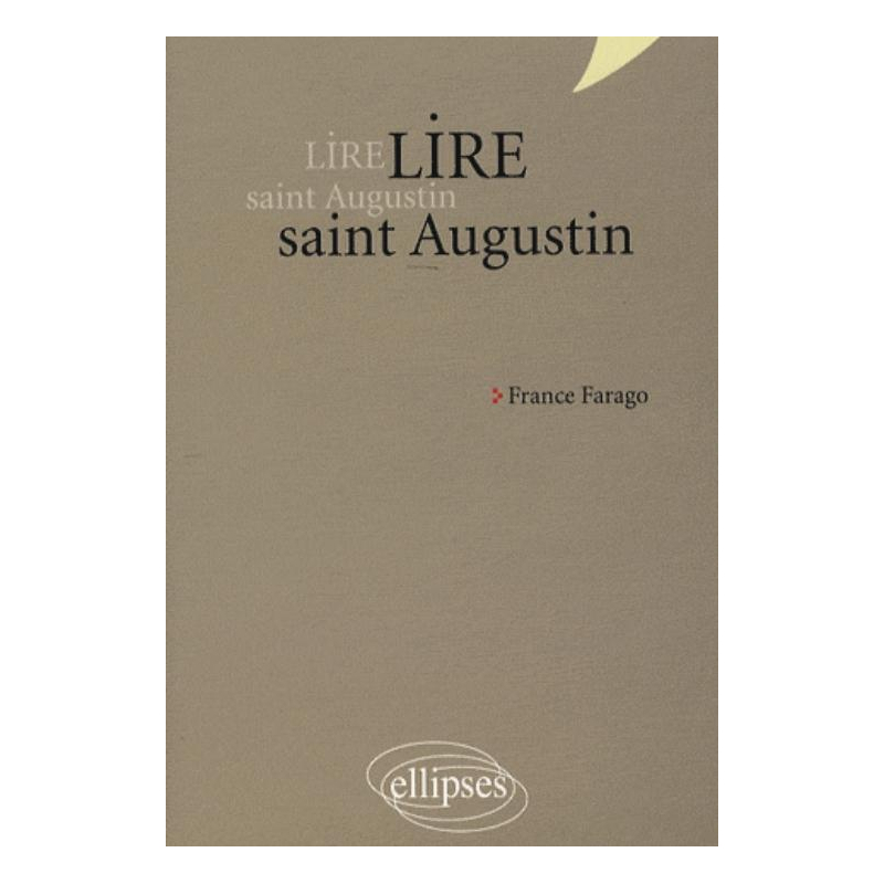 Lire saint Augustin. Les Confessions, De Trinitate, La Cité de Dieu