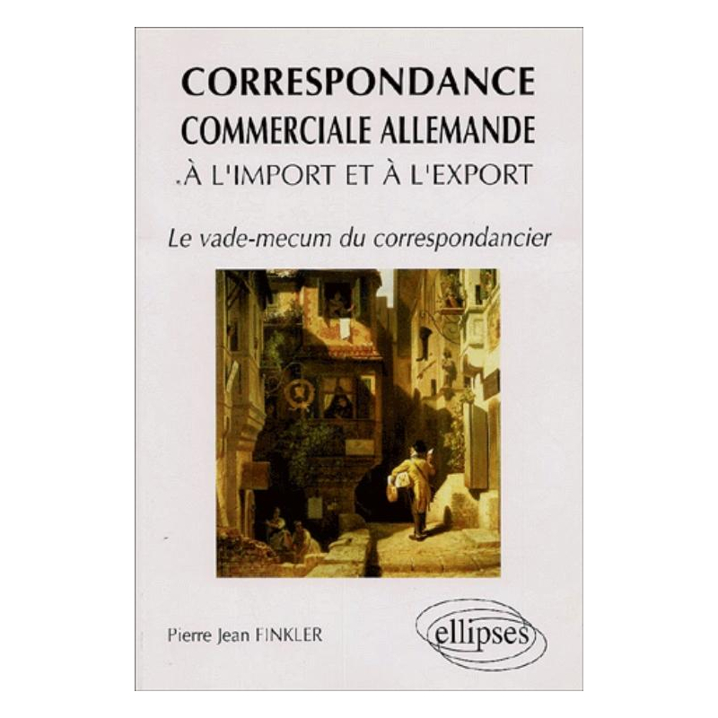 correspondance commerciale allemande à l'import et à l'export (La) - Le Vade Mecum du correspondancier