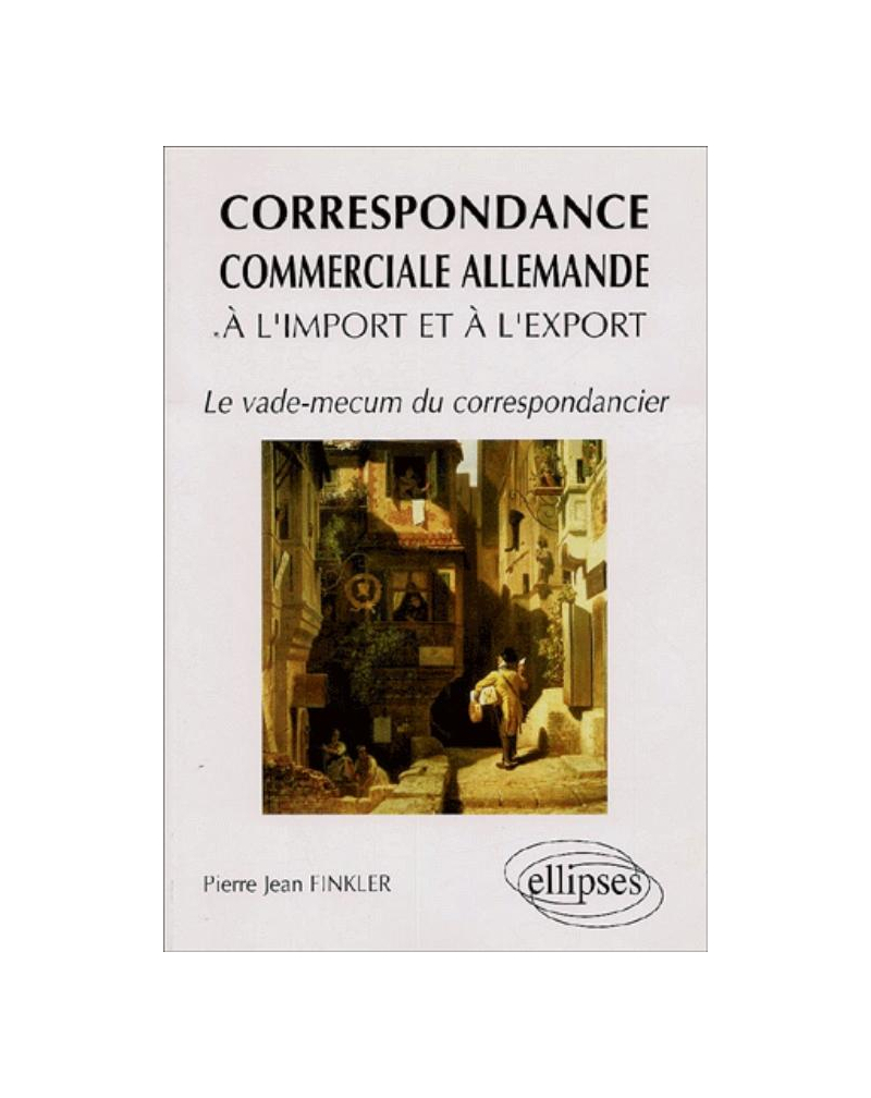 correspondance commerciale allemande à l'import et à l'export (La) - Le Vade Mecum du correspondancier