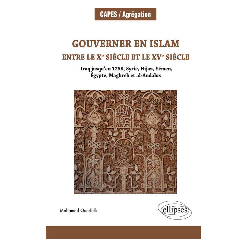 Gouverner en Islam entre le x siècle et le xv siècle (Iraq jusqu’en 1258, Syrie, Hijaz, Yémen, Égypte, Maghreb et al-Andalus)