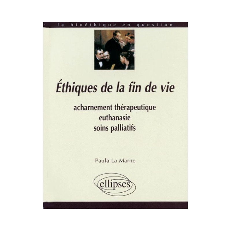 Éthiques de la fin de vie, Acharnement thérapeutique, euthanasie, soins palliatifs