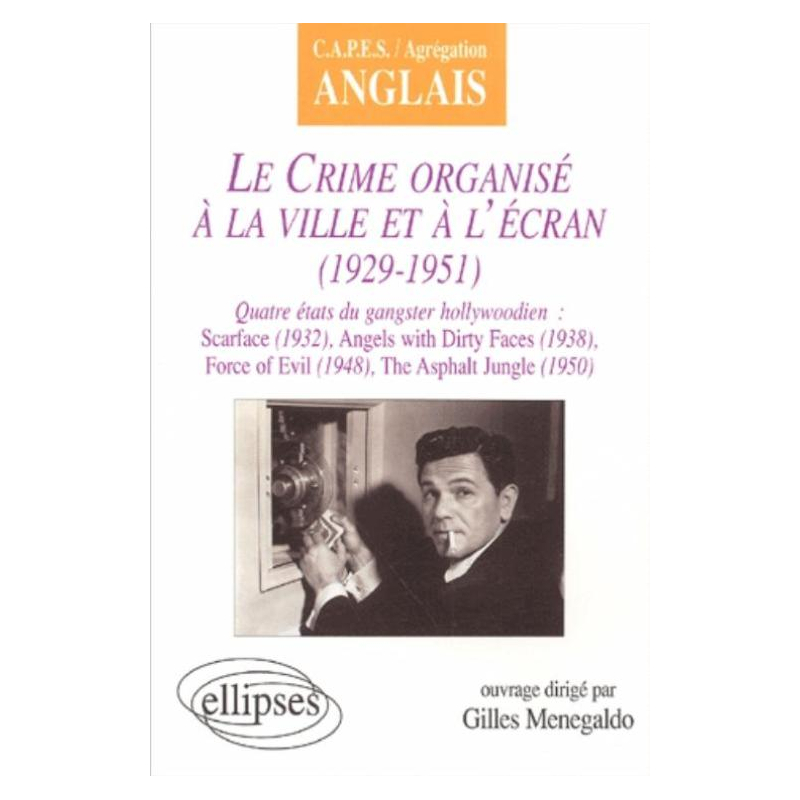 crime organisé à la ville et à l'écran (Le) : 1929-1951 - Quatre états du gangster hollywoodien : Scarface (1932), Angels with Dirty Faces (1938), Force of Evil (1948), The Asphalt Jungle (1950)