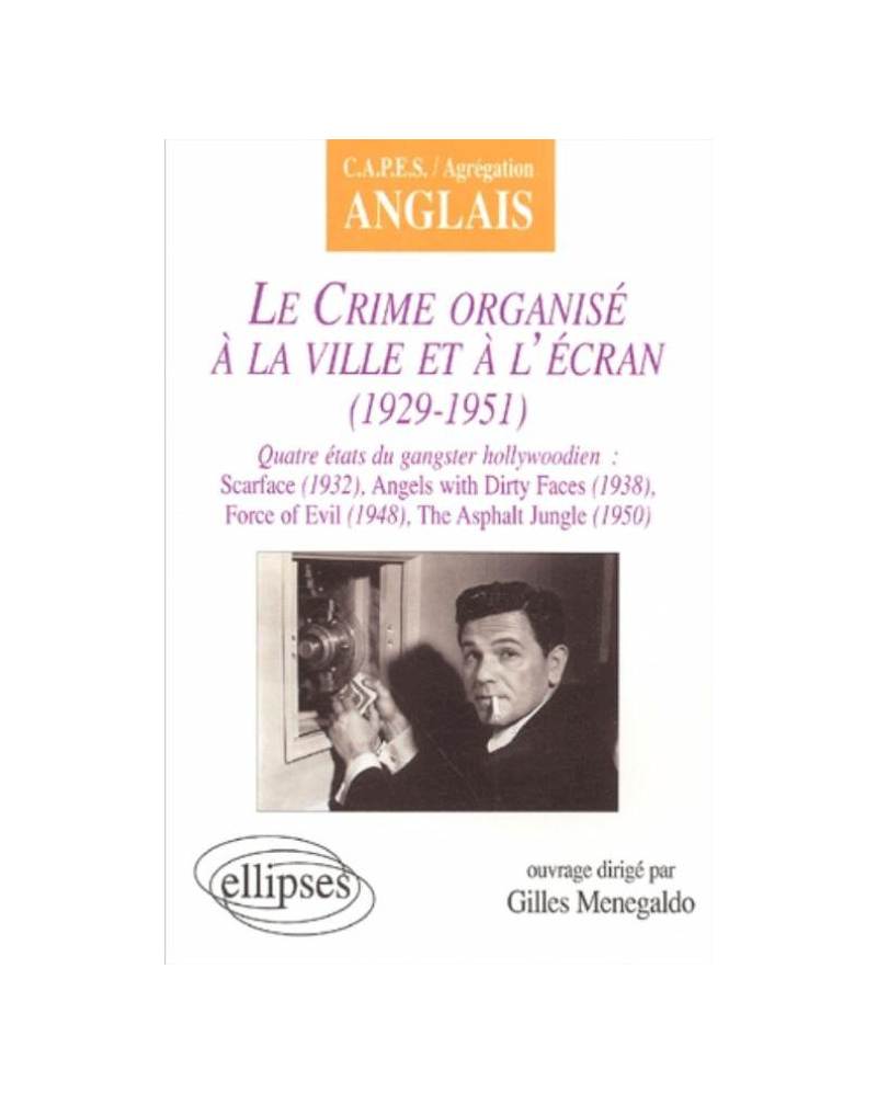 crime organisé à la ville et à l'écran (Le) : 1929-1951 - Quatre états du gangster hollywoodien : Scarface (1932), Angels with Dirty Faces (1938), Force of Evil (1948), The Asphalt Jungle (1950)