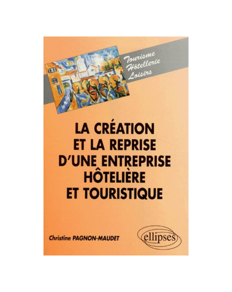 La création et la reprise d'une entreprise hôtelière et touristique