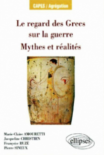 Le regard des Grecs sur la guerre - Mythes et réalité