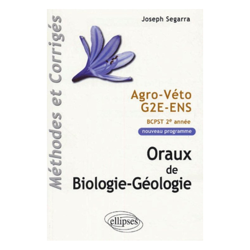 Oraux de Biologie-géologie - Agro-Véto - G2E - ENS, Méthodes et corrigés - Programme 2005 de BCPST 2e année