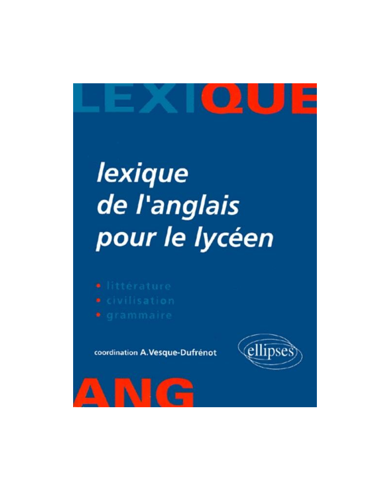 Lexique de l'anglais pour le lycéen - Littérature, civilisation, grammaire