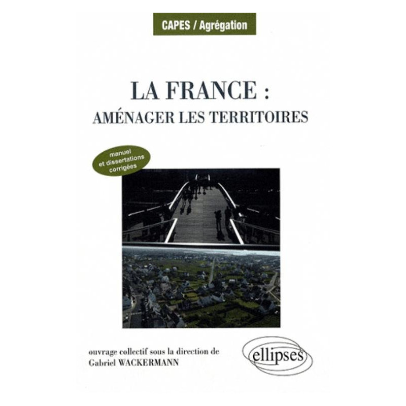 La France : aménager les territoires. Manuel et dissertations corrigées