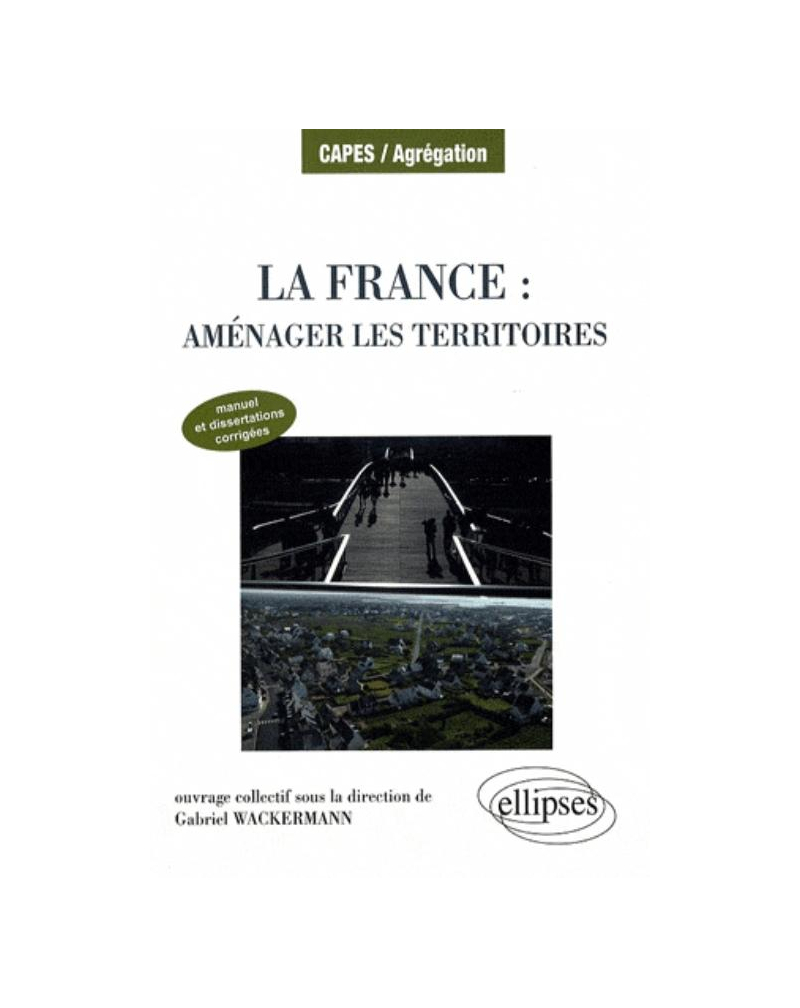 La France : aménager les territoires. Manuel et dissertations corrigées